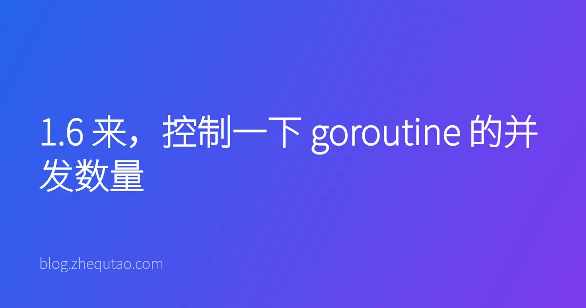 1.6 来，控制一下 goroutine 的并发数量