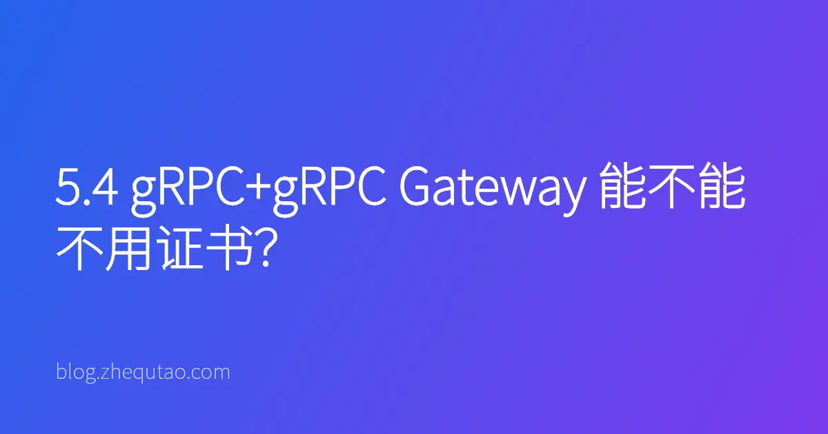 5.4 gRPC+gRPC Gateway 能不能不用证书？