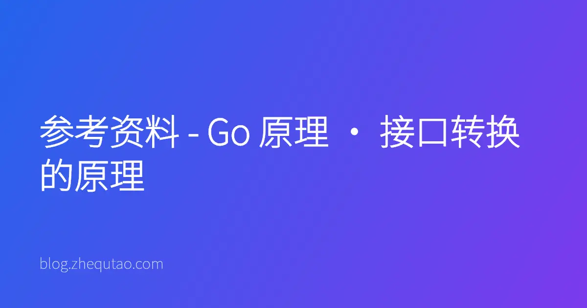 参考资料 - Go 原理 · 接口转换的原理