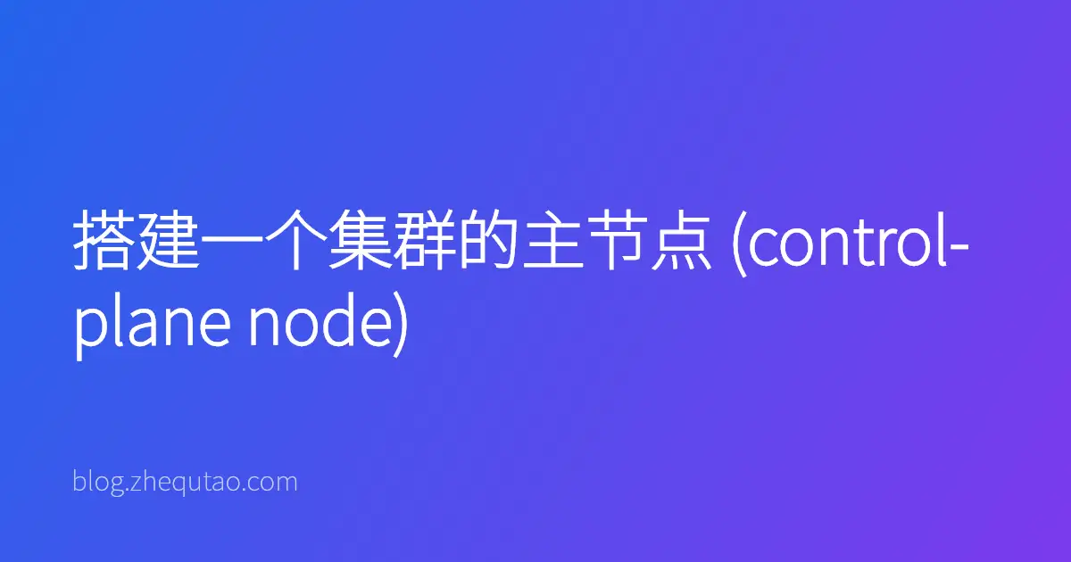 搭建一个集群的主节点 (control-plane node)
