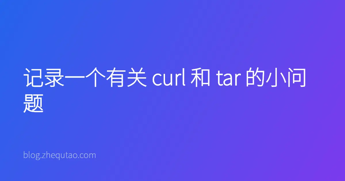 记录一个有关 curl 和 tar 的小问题