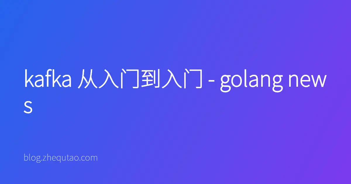 kafka 从入门到入门 - golang news