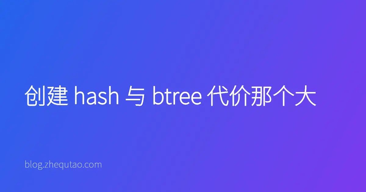 创建 hash 与 btree 代价那个大