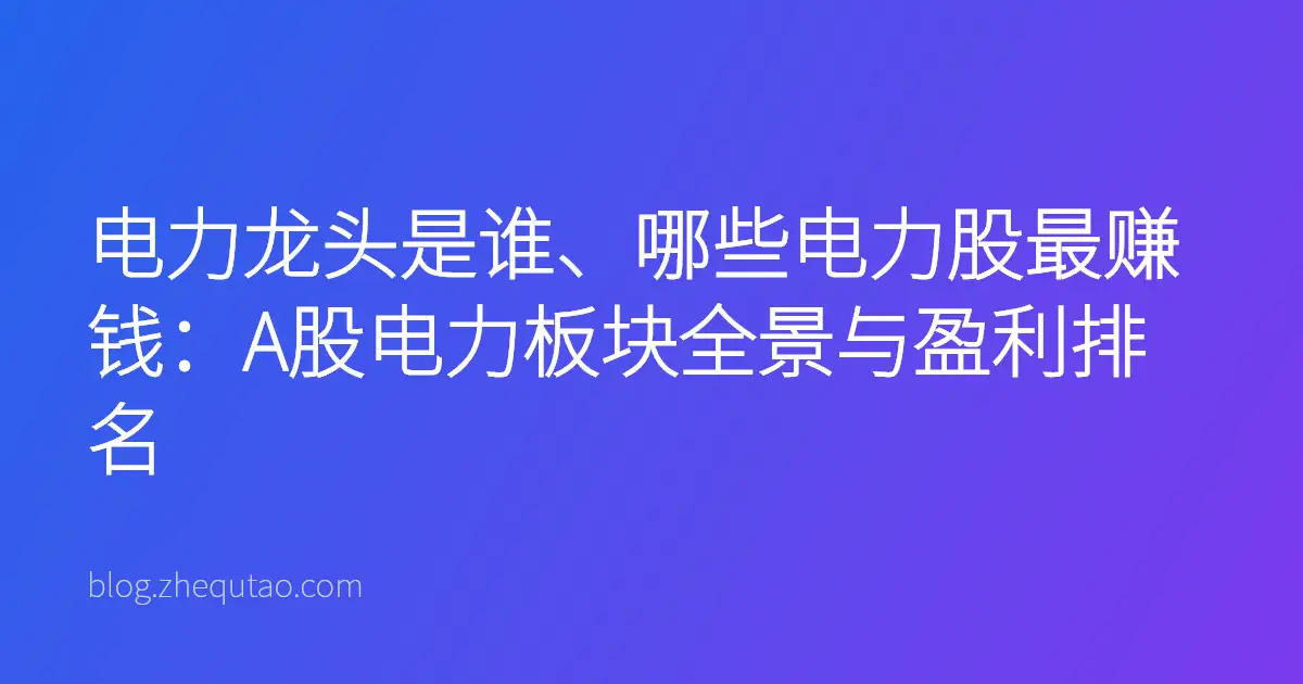 电力龙头是谁、哪些电力股最赚钱：A股电力板块全景与盈利排名