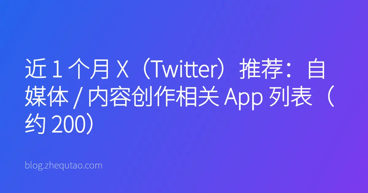 近 1 个月 X（Twitter）推荐：自媒体 / 内容创作相关 App 列表（约 200）